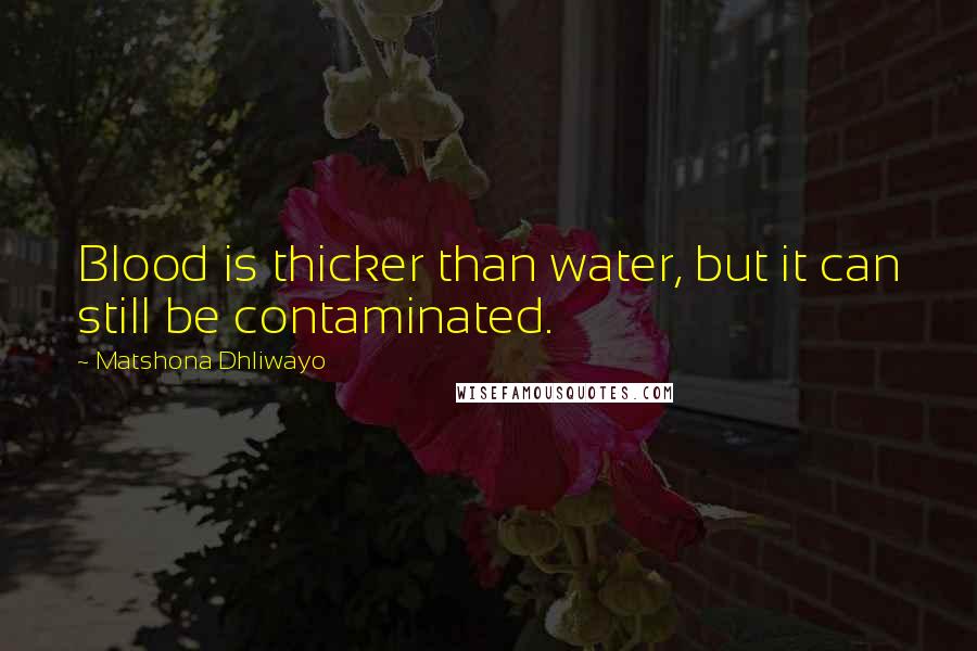 Matshona Dhliwayo Quotes: Blood is thicker than water, but it can still be contaminated.