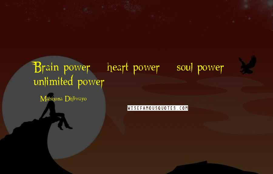 Matshona Dhliwayo Quotes: Brain power + heart power + soul power = unlimited power
