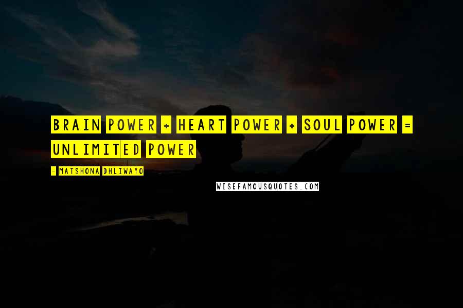 Matshona Dhliwayo Quotes: Brain power + heart power + soul power = unlimited power