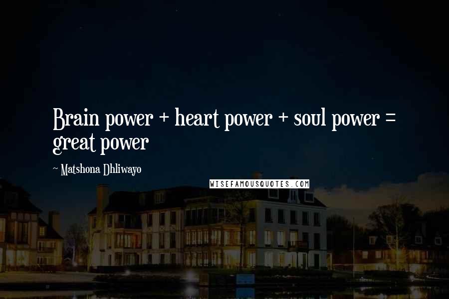 Matshona Dhliwayo Quotes: Brain power + heart power + soul power = great power