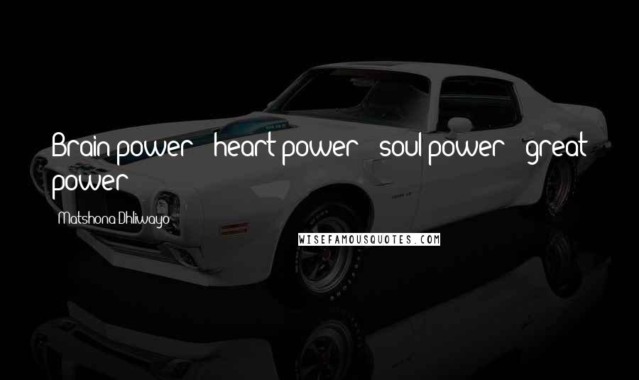 Matshona Dhliwayo Quotes: Brain power + heart power + soul power = great power