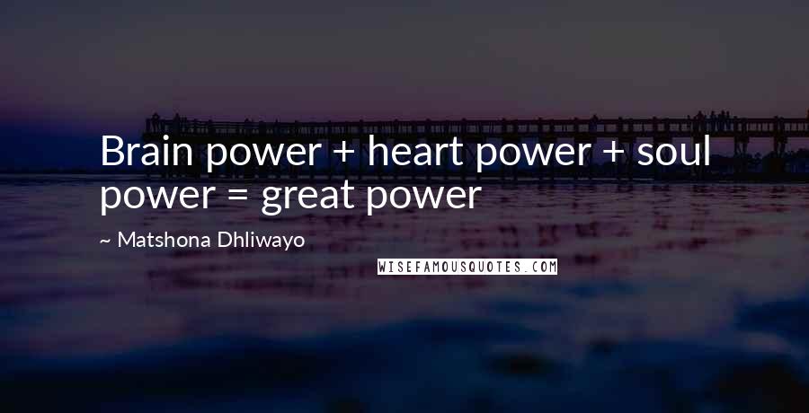 Matshona Dhliwayo Quotes: Brain power + heart power + soul power = great power
