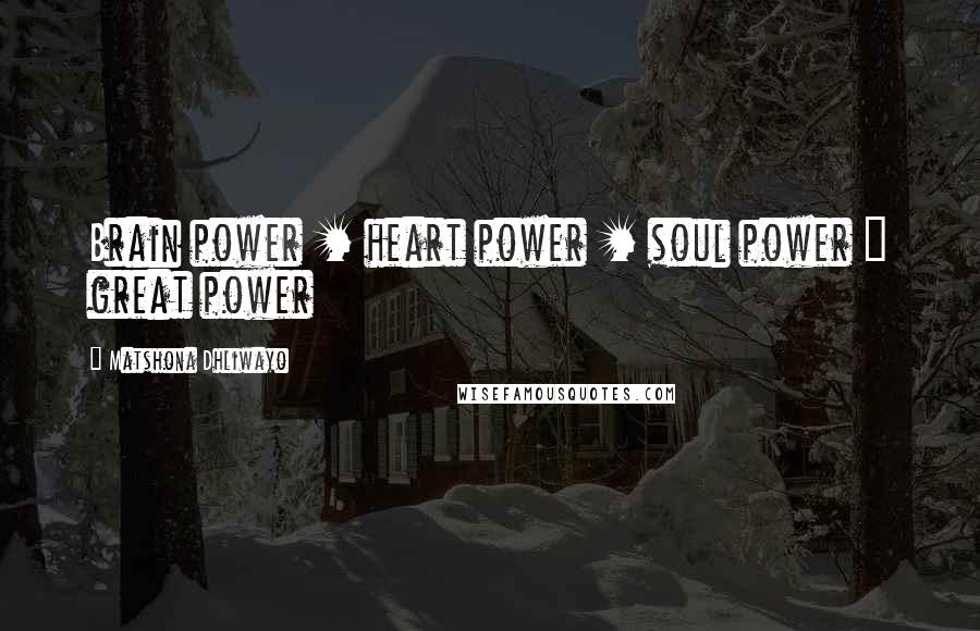 Matshona Dhliwayo Quotes: Brain power + heart power + soul power = great power