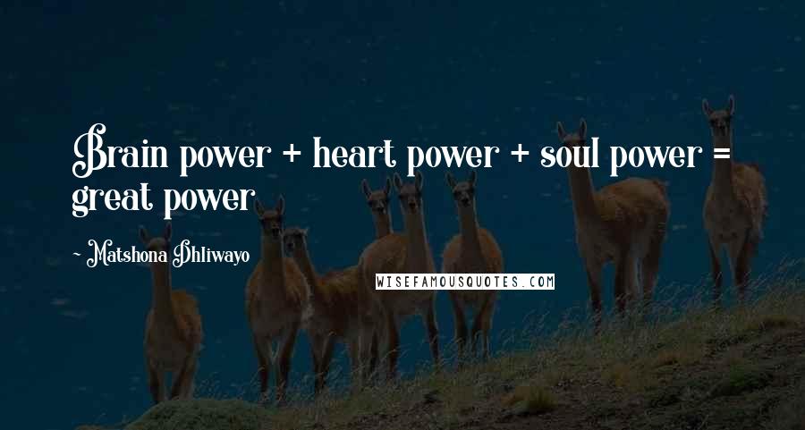 Matshona Dhliwayo Quotes: Brain power + heart power + soul power = great power
