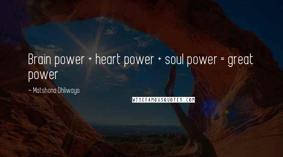 Matshona Dhliwayo Quotes: Brain power + heart power + soul power = great power