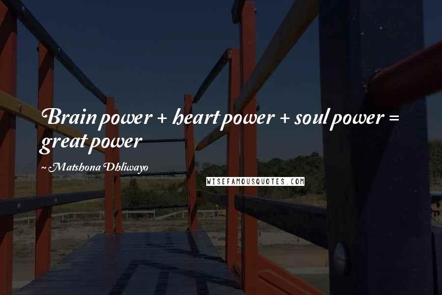 Matshona Dhliwayo Quotes: Brain power + heart power + soul power = great power