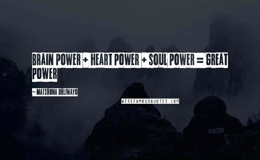 Matshona Dhliwayo Quotes: Brain power + heart power + soul power = great power