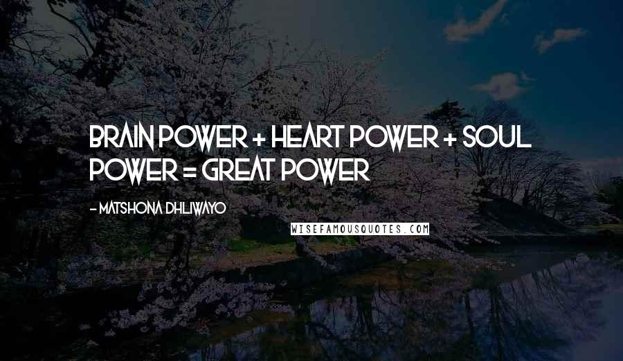 Matshona Dhliwayo Quotes: Brain power + heart power + soul power = great power