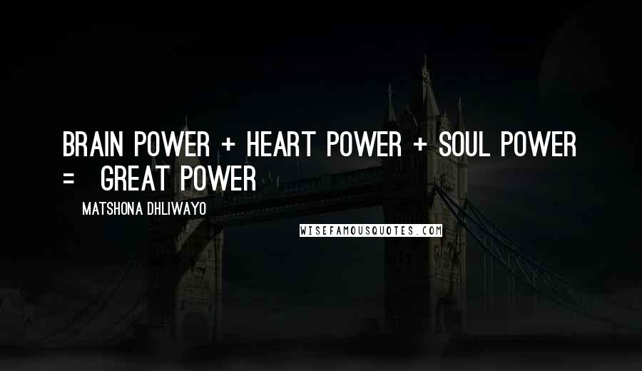Matshona Dhliwayo Quotes: Brain power + heart power + soul power = great power