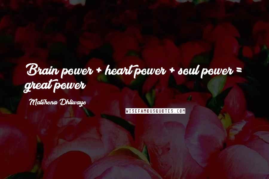Matshona Dhliwayo Quotes: Brain power + heart power + soul power = great power