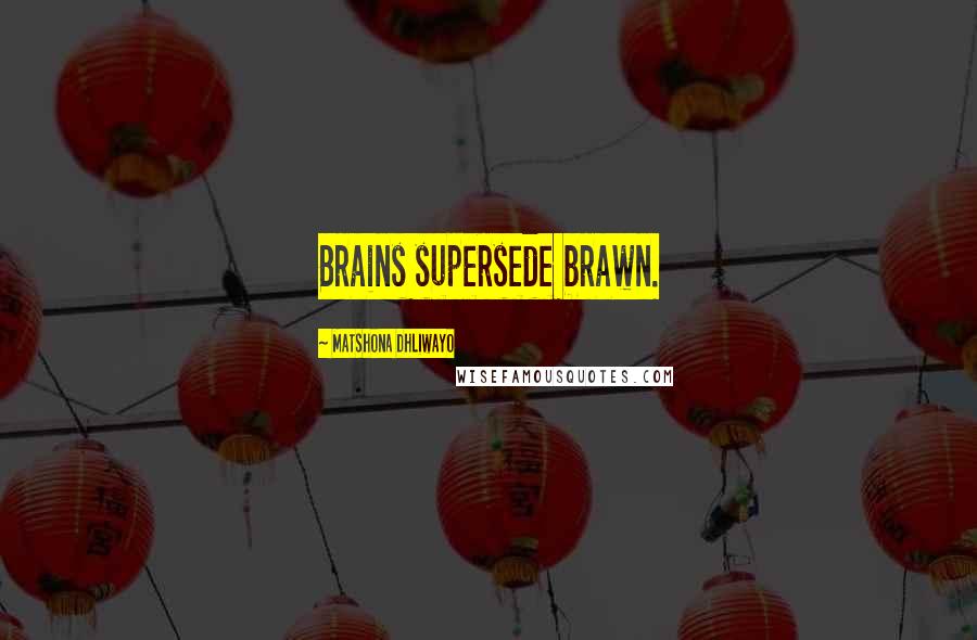 Matshona Dhliwayo Quotes: Brains supersede brawn.