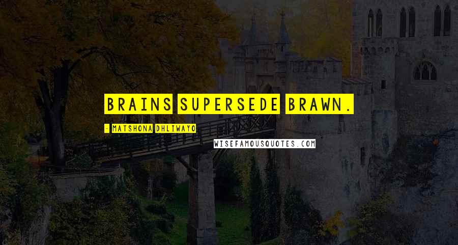 Matshona Dhliwayo Quotes: Brains supersede brawn.