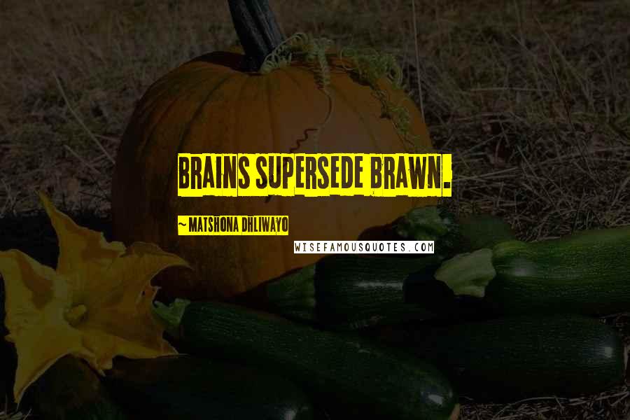 Matshona Dhliwayo Quotes: Brains supersede brawn.