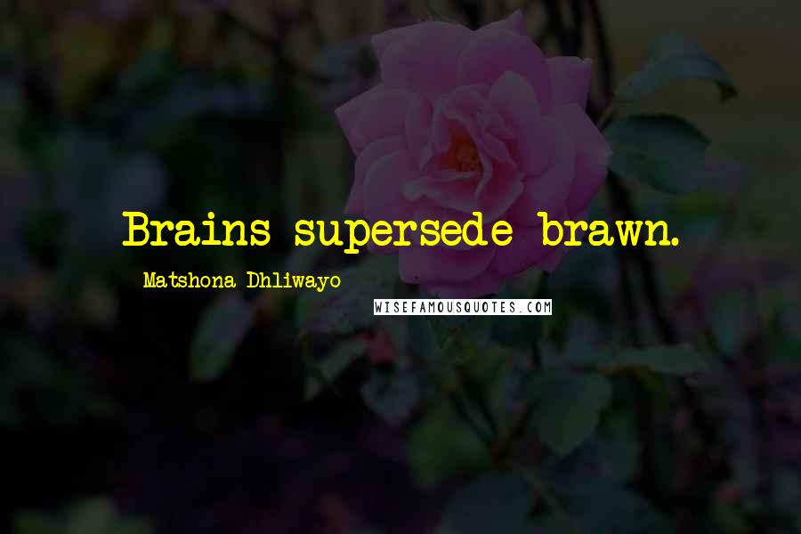 Matshona Dhliwayo Quotes: Brains supersede brawn.