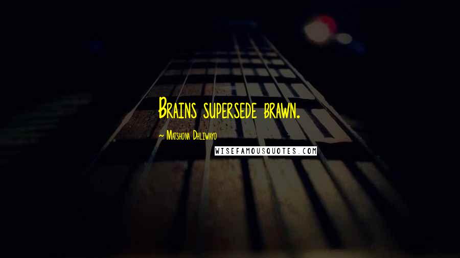 Matshona Dhliwayo Quotes: Brains supersede brawn.