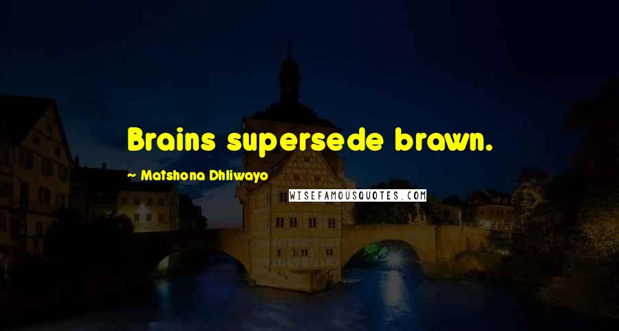 Matshona Dhliwayo Quotes: Brains supersede brawn.