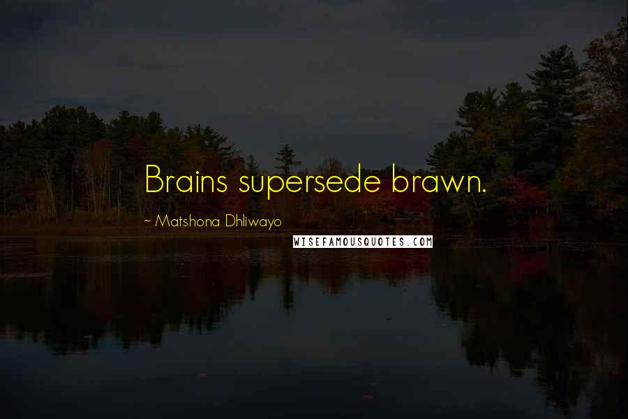 Matshona Dhliwayo Quotes: Brains supersede brawn.