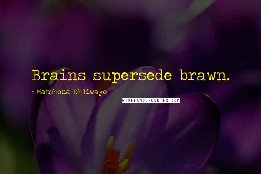 Matshona Dhliwayo Quotes: Brains supersede brawn.