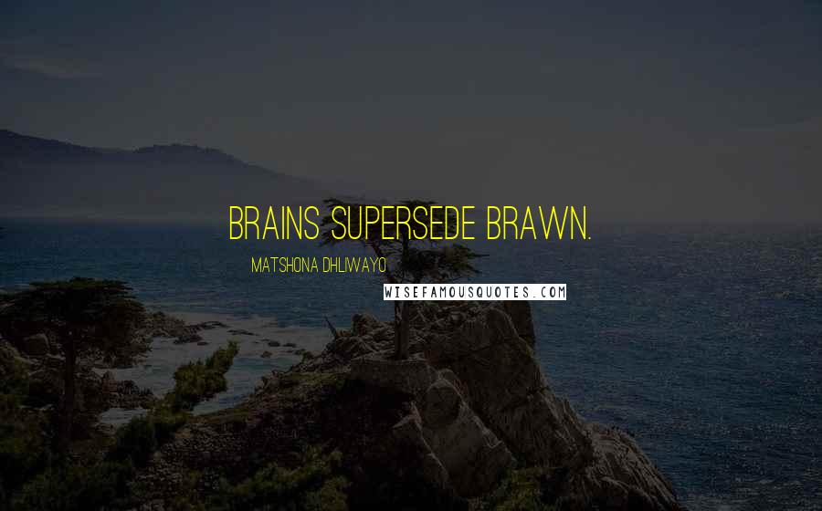 Matshona Dhliwayo Quotes: Brains supersede brawn.