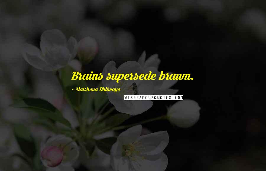 Matshona Dhliwayo Quotes: Brains supersede brawn.