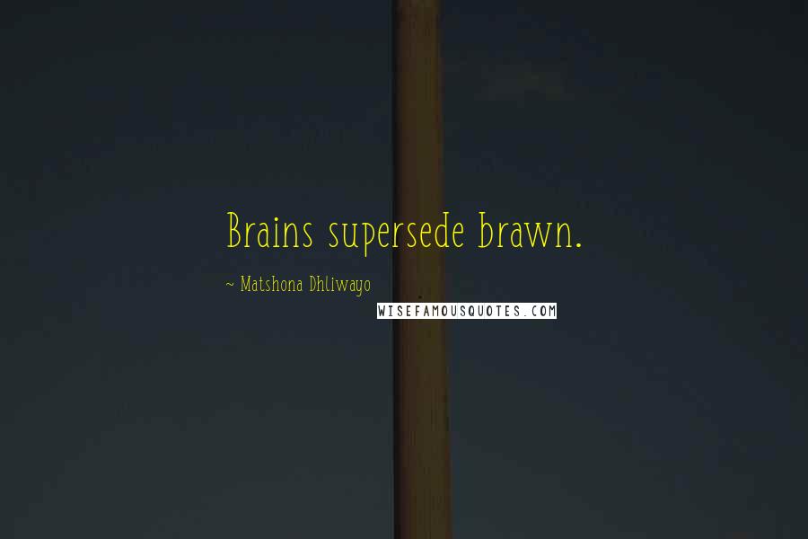 Matshona Dhliwayo Quotes: Brains supersede brawn.