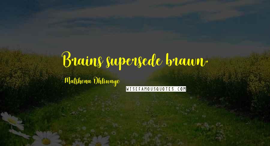 Matshona Dhliwayo Quotes: Brains supersede brawn.