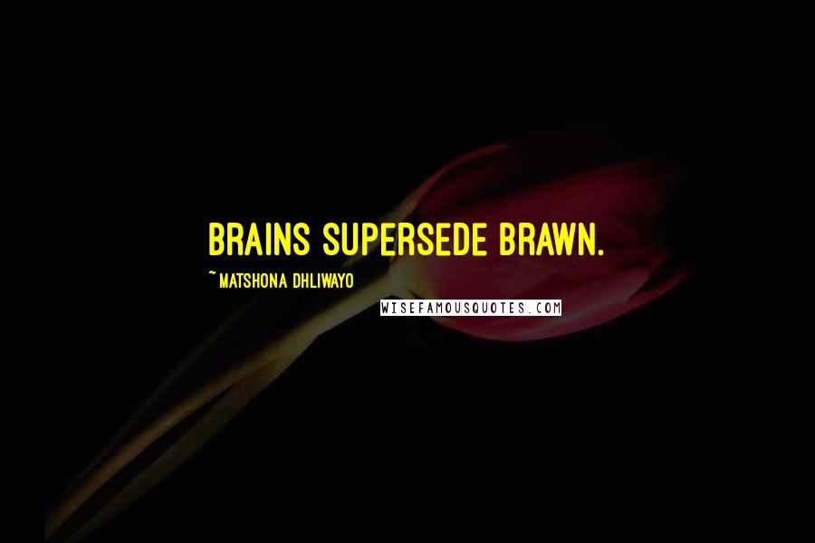 Matshona Dhliwayo Quotes: Brains supersede brawn.