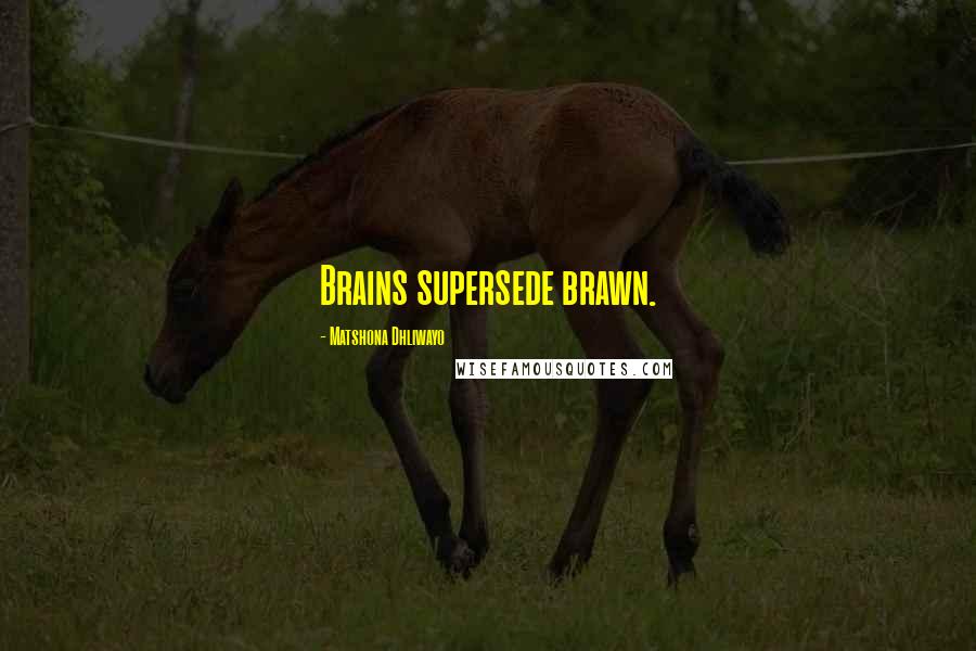 Matshona Dhliwayo Quotes: Brains supersede brawn.