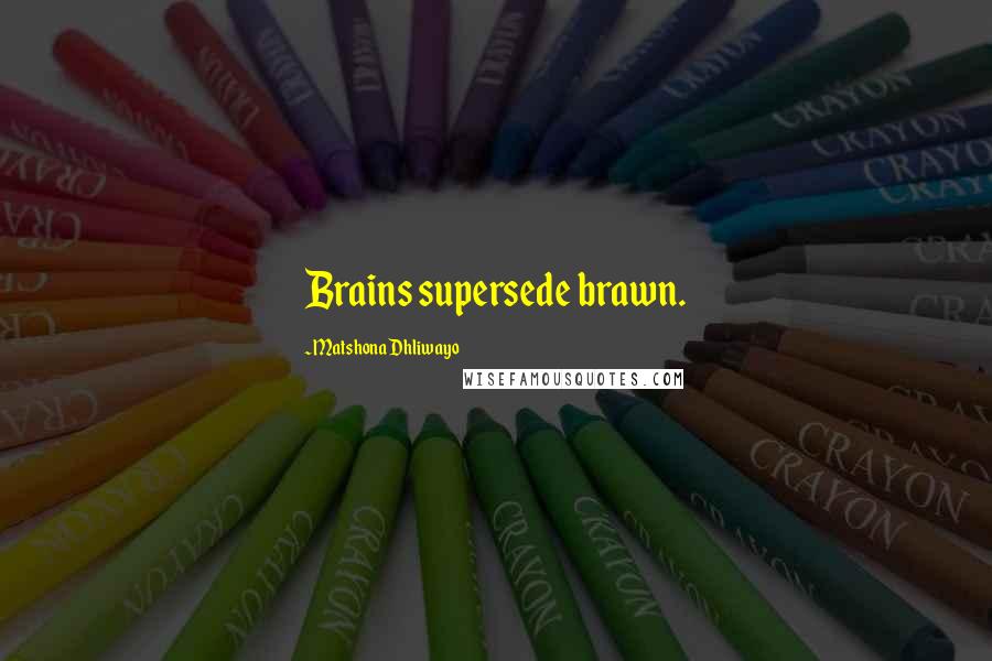 Matshona Dhliwayo Quotes: Brains supersede brawn.