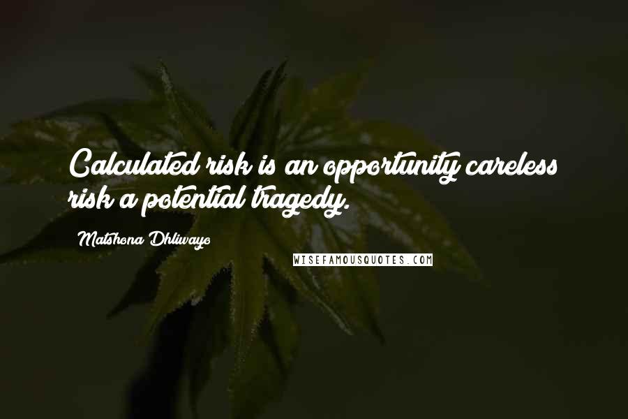 Matshona Dhliwayo Quotes: Calculated risk is an opportunity;careless risk a potential tragedy.