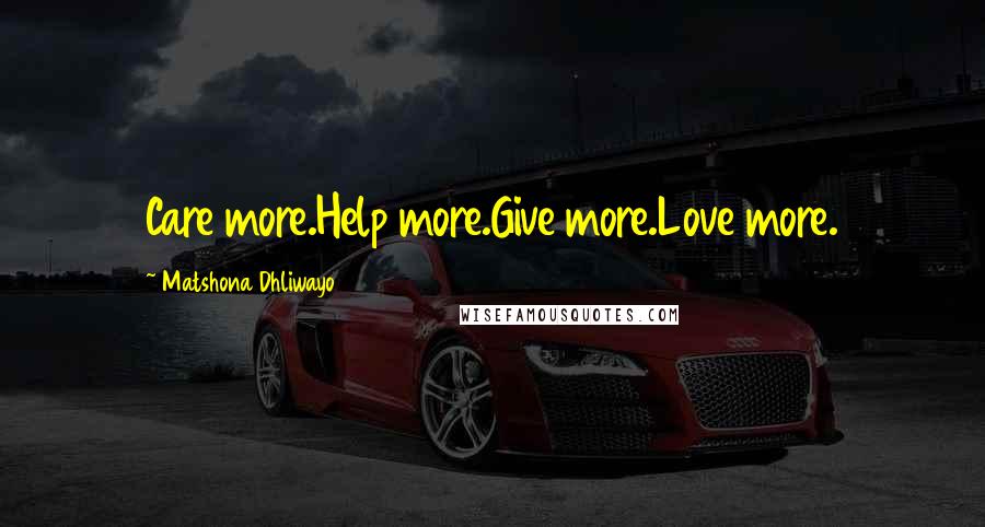 Matshona Dhliwayo Quotes: Care more.Help more.Give more.Love more.