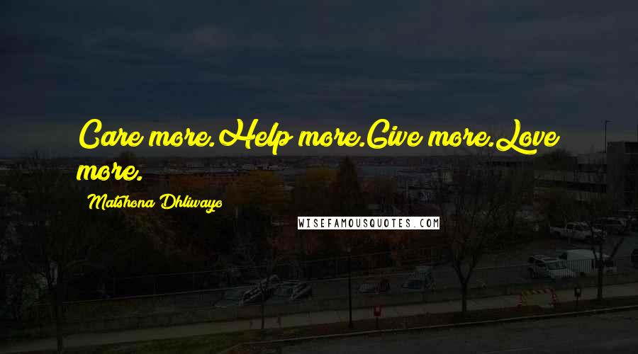 Matshona Dhliwayo Quotes: Care more.Help more.Give more.Love more.