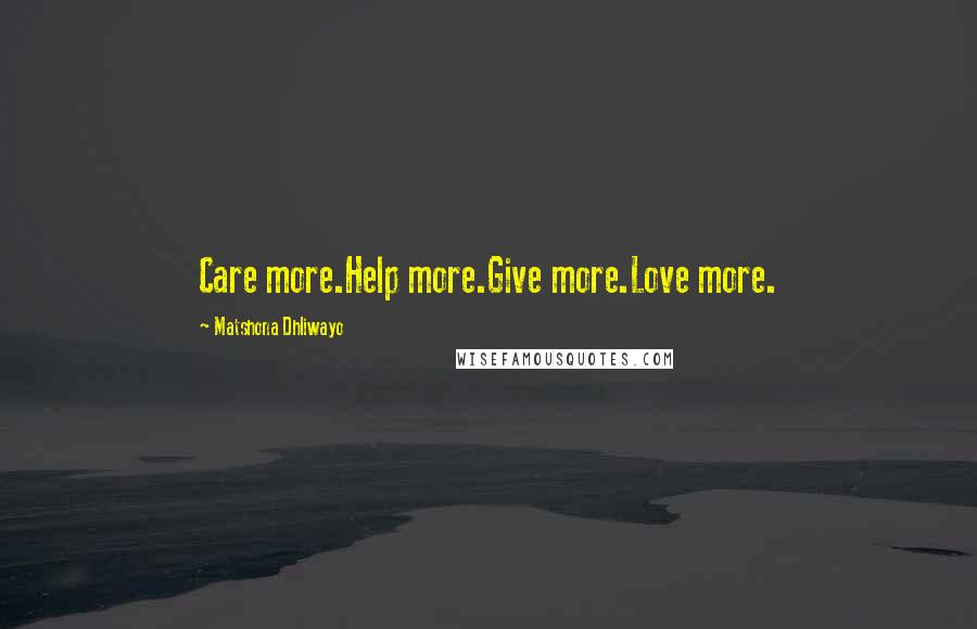 Matshona Dhliwayo Quotes: Care more.Help more.Give more.Love more.