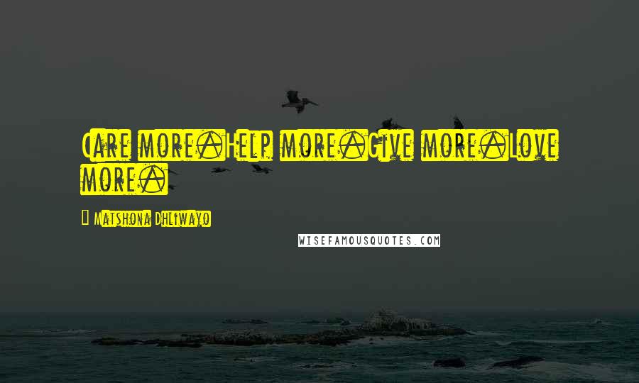 Matshona Dhliwayo Quotes: Care more.Help more.Give more.Love more.
