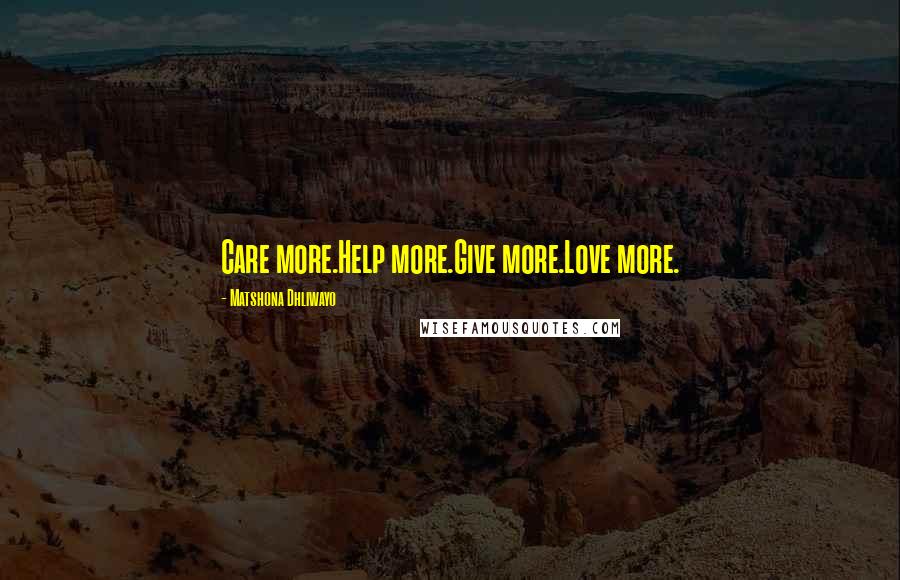 Matshona Dhliwayo Quotes: Care more.Help more.Give more.Love more.