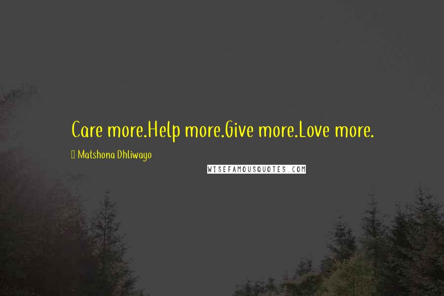 Matshona Dhliwayo Quotes: Care more.Help more.Give more.Love more.