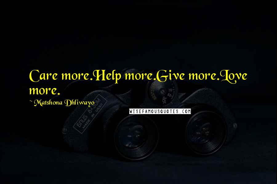 Matshona Dhliwayo Quotes: Care more.Help more.Give more.Love more.