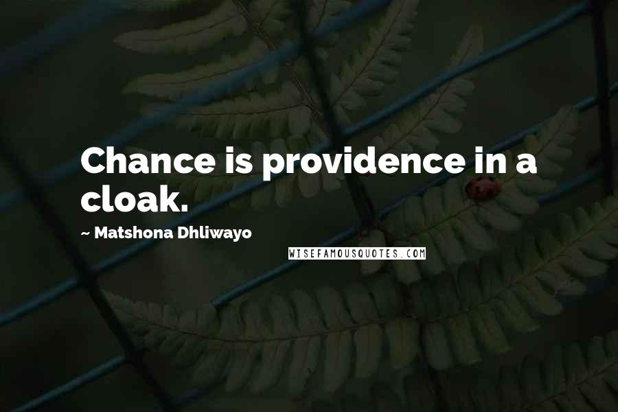 Matshona Dhliwayo Quotes: Chance is providence in a cloak.