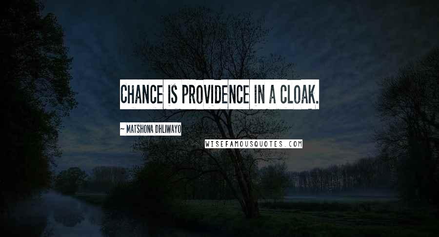 Matshona Dhliwayo Quotes: Chance is providence in a cloak.