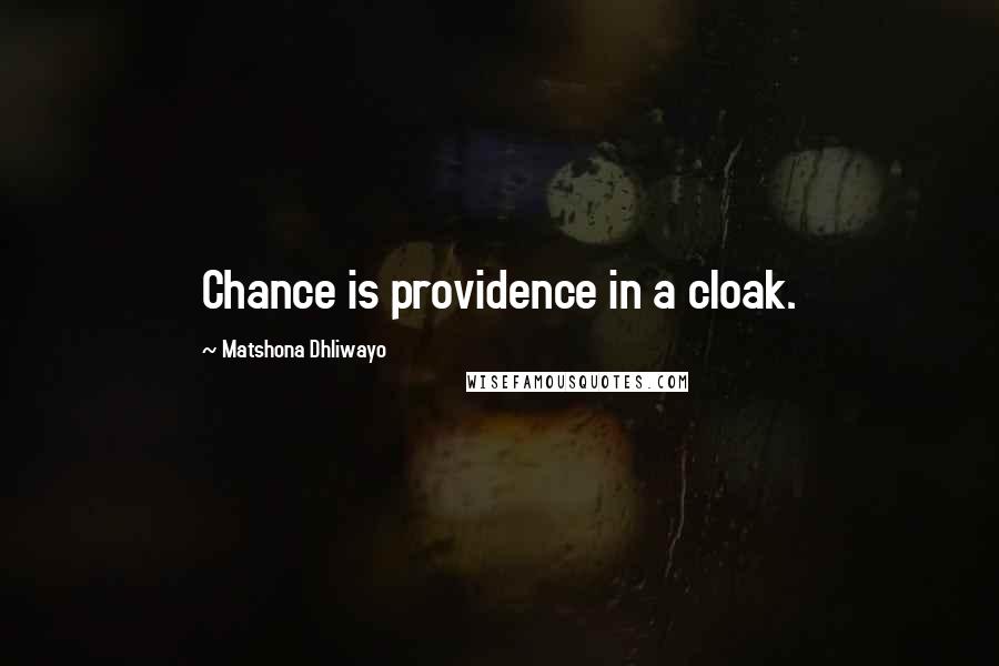 Matshona Dhliwayo Quotes: Chance is providence in a cloak.