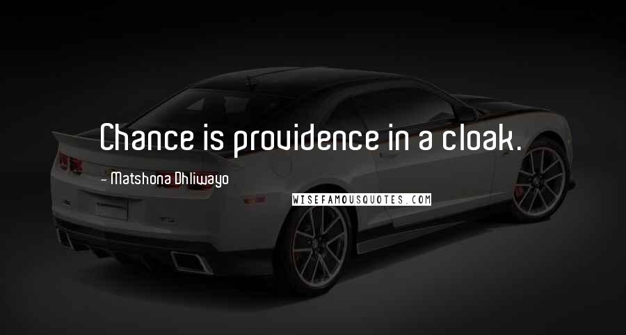 Matshona Dhliwayo Quotes: Chance is providence in a cloak.