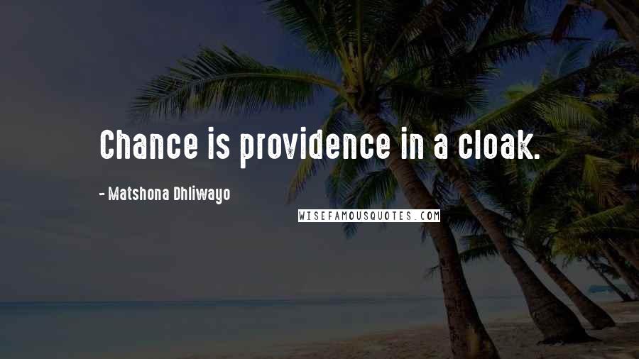 Matshona Dhliwayo Quotes: Chance is providence in a cloak.