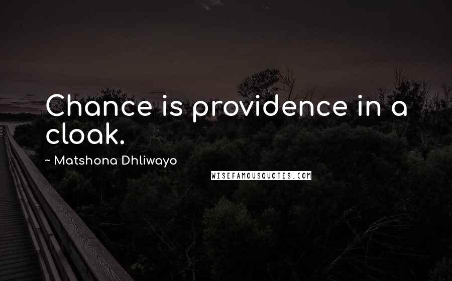 Matshona Dhliwayo Quotes: Chance is providence in a cloak.