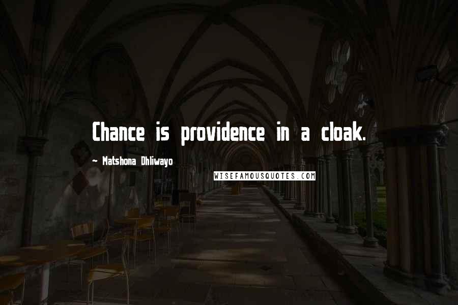 Matshona Dhliwayo Quotes: Chance is providence in a cloak.