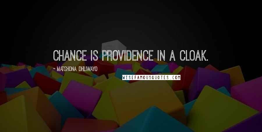 Matshona Dhliwayo Quotes: Chance is providence in a cloak.