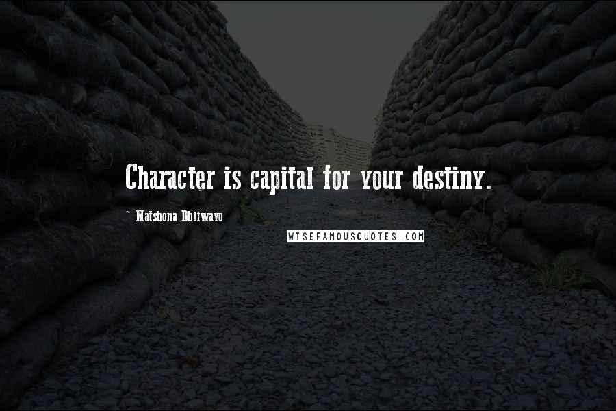 Matshona Dhliwayo Quotes: Character is capital for your destiny.