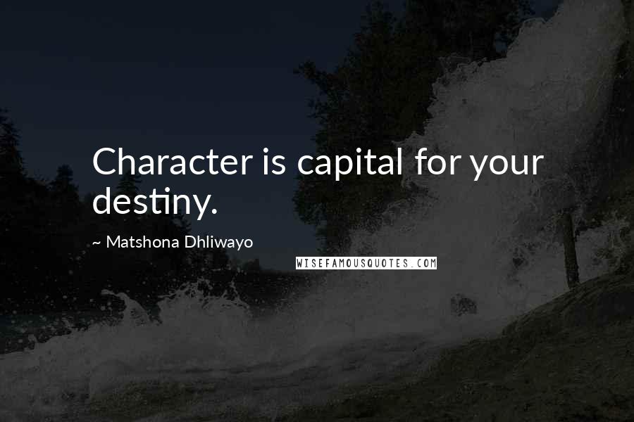 Matshona Dhliwayo Quotes: Character is capital for your destiny.