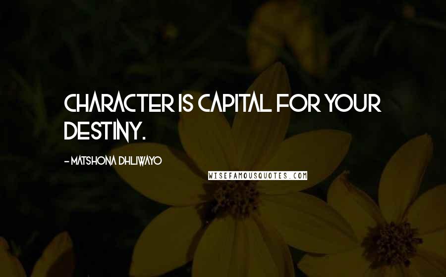 Matshona Dhliwayo Quotes: Character is capital for your destiny.