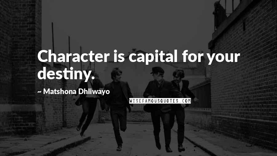 Matshona Dhliwayo Quotes: Character is capital for your destiny.