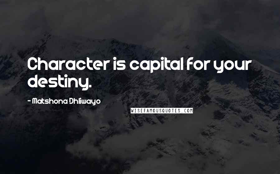 Matshona Dhliwayo Quotes: Character is capital for your destiny.